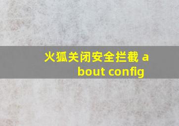 火狐关闭安全拦截 about config